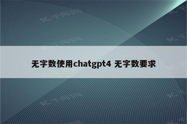 无字数使用chatgpt4 无字数要求