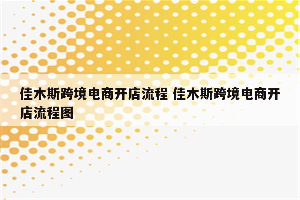 佳木斯跨境电商开店流程 佳木斯跨境电商开店流程图