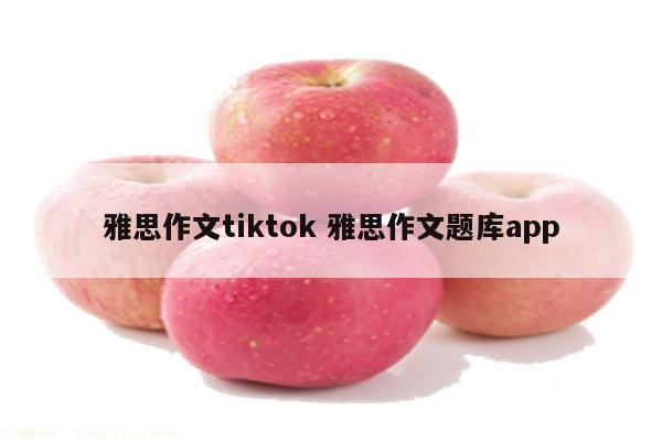 雅思作文tiktok 雅思作文题库app