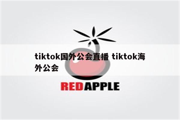 tiktok国外公会直播 tiktok海外公会