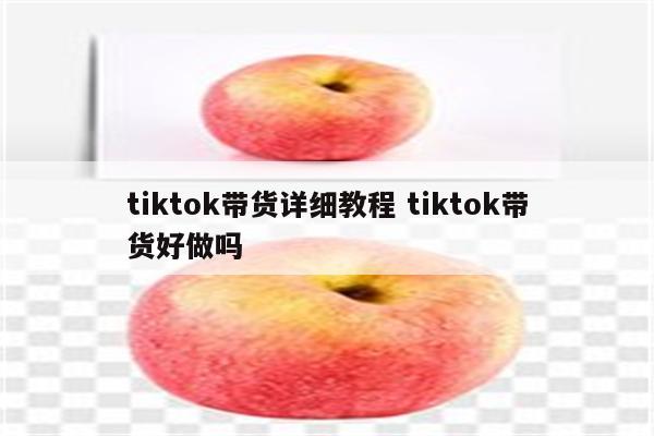 tiktok带货详细教程 tiktok带货好做吗
