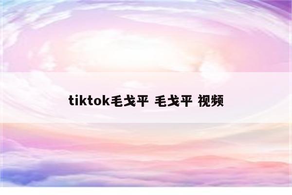 tiktok毛戈平 毛戈平 视频