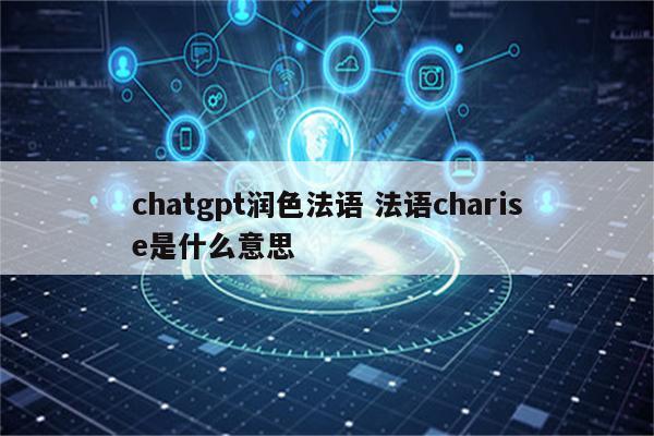 chatgpt润色法语 法语charise是什么意思