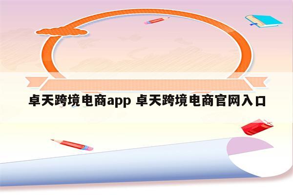 卓天跨境电商app 卓天跨境电商官网入口