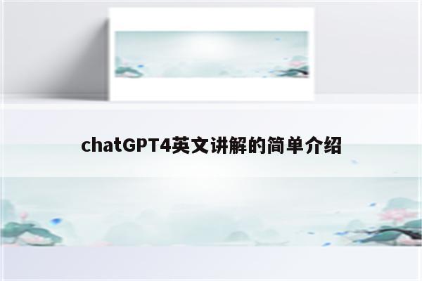 chatGPT4英文讲解的简单介绍