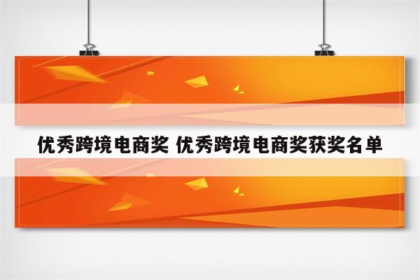 优秀跨境电商奖 优秀跨境电商奖获奖名单