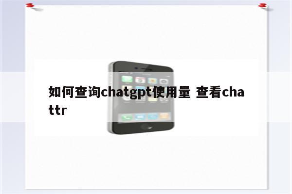 如何查询chatgpt使用量 查看chattr
