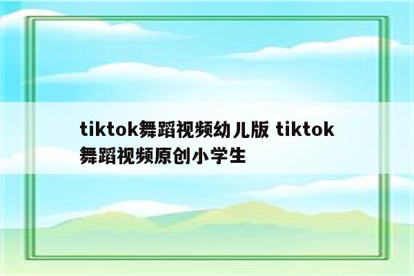 tiktok舞蹈视频幼儿版 tiktok舞蹈视频原创小学生