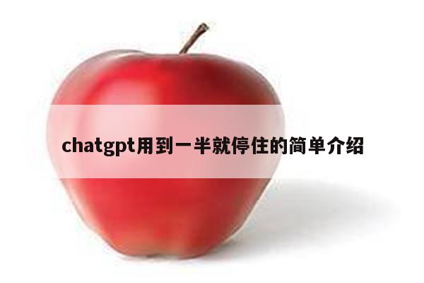 chatgpt用到一半就停住的简单介绍