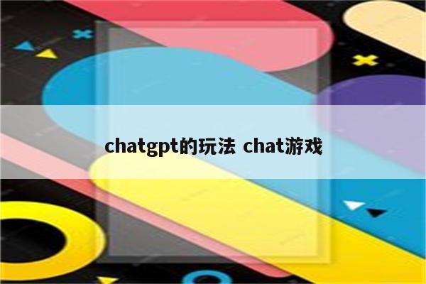 chatgpt的玩法 chat游戏
