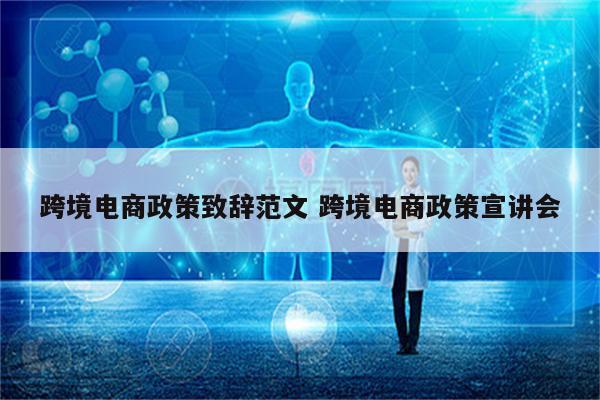 跨境电商政策致辞范文 跨境电商政策宣讲会