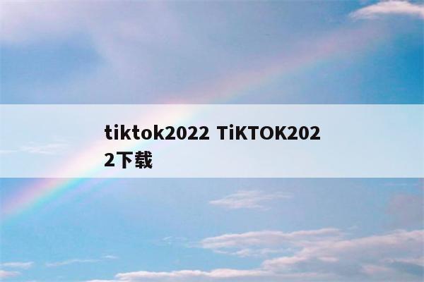 tiktok2022 TiKTOK2022下载