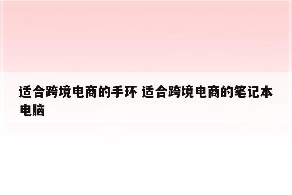 适合跨境电商的手环 适合跨境电商的笔记本电脑