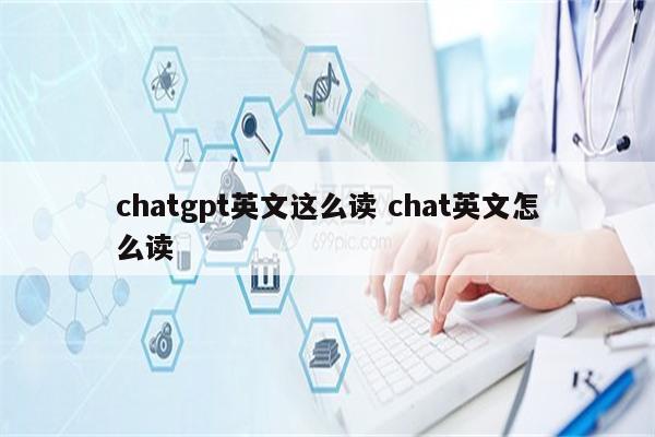 chatgpt英文这么读 chat英文怎么读