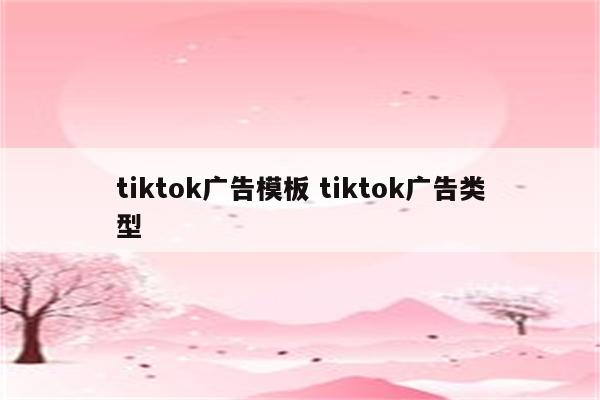 tiktok广告模板 tiktok广告类型