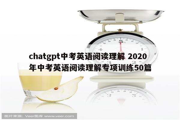 chatgpt中考英语阅读理解 2020年中考英语阅读理解专项训练50篇