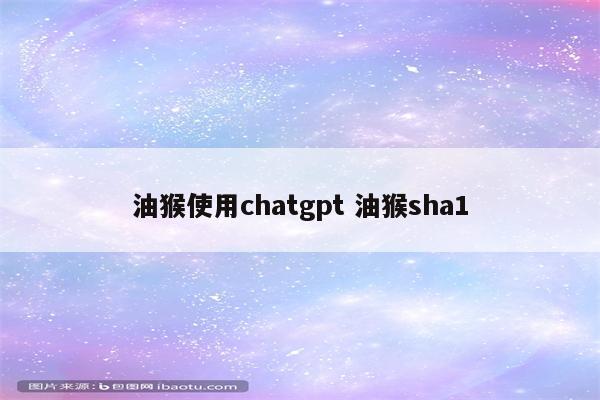 油猴使用chatgpt 油猴sha1