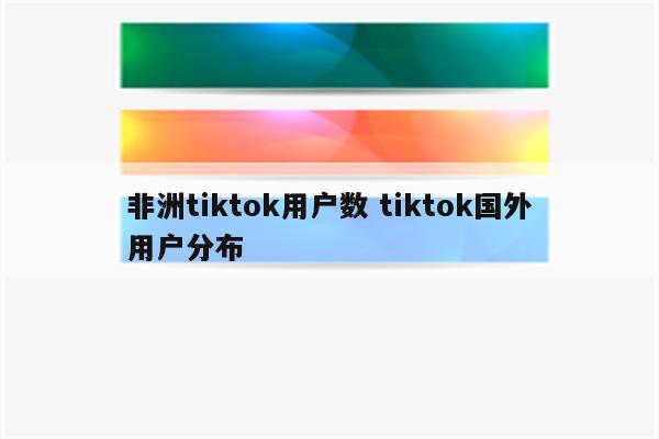 非洲tiktok用户数 tiktok国外用户分布
