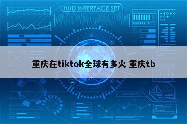 重庆在tiktok全球有多火 重庆tb