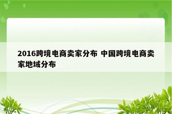 2016跨境电商卖家分布 中国跨境电商卖家地域分布