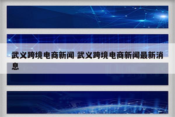 武义跨境电商新闻 武义跨境电商新闻最新消息