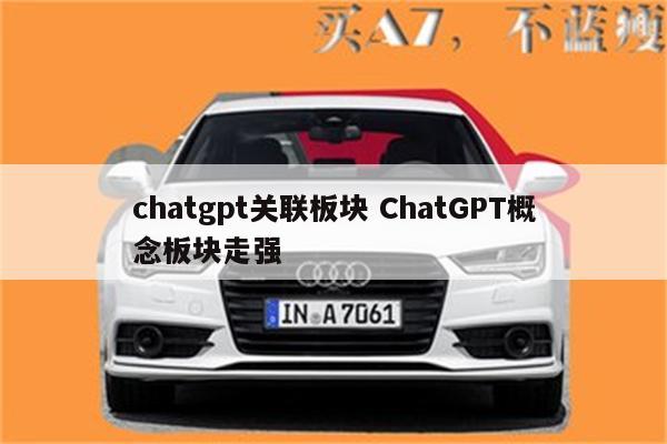 chatgpt关联板块 ChatGPT概念板块走强