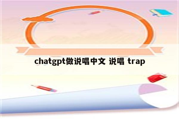 chatgpt做说唱中文 说唱 trap