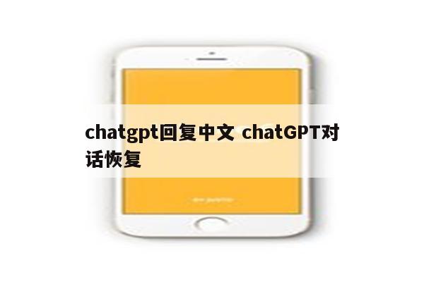 chatgpt回复中文 chatGPT对话恢复