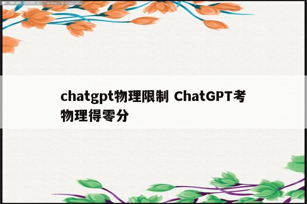 chatgpt物理限制 ChatGPT考物理得零分