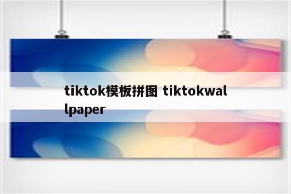 tiktok模板拼图 tiktokwallpaper