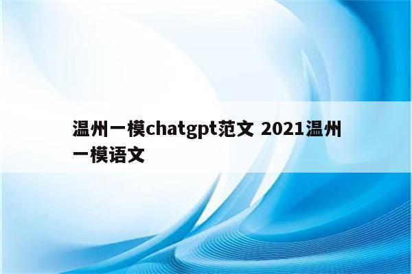 温州一模chatgpt范文 2021温州一模语文