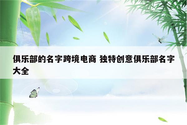 俱乐部的名字跨境电商 独特创意俱乐部名字大全