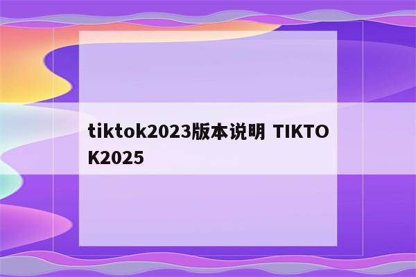 tiktok2023版本说明 TIKTOK2025