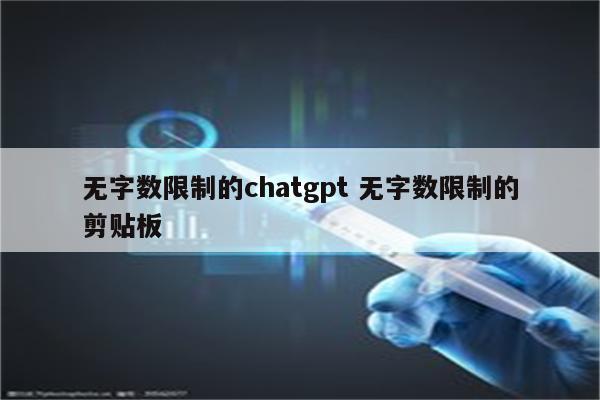 无字数限制的chatgpt 无字数限制的剪贴板