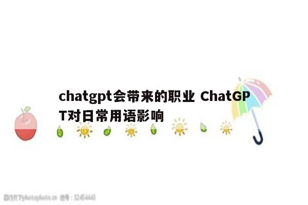 chatgpt会带来的职业 ChatGPT对日常用语影响