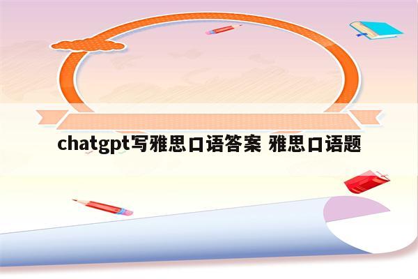 chatgpt写雅思口语答案 雅思口语题