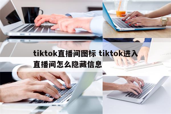 tiktok直播间图标 tiktok进入直播间怎么隐藏信息
