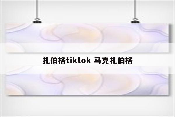 扎伯格tiktok 马克扎伯格