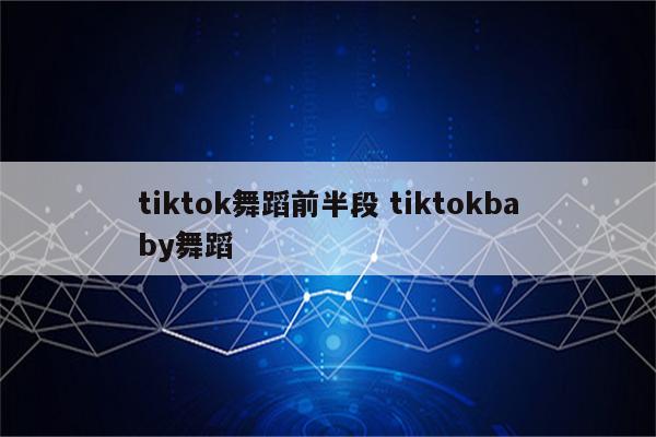tiktok舞蹈前半段 tiktokbaby舞蹈