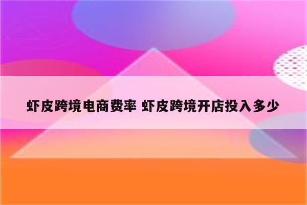 虾皮跨境电商费率 虾皮跨境开店投入多少