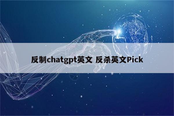 反制chatgpt英文 反杀英文Pick