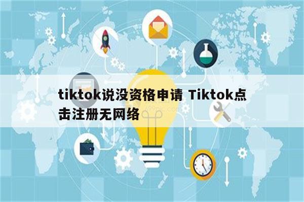 tiktok说没资格申请 Tiktok点击注册无网络