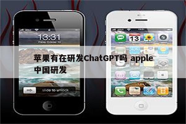 苹果有在研发ChatGPT吗 apple中国研发