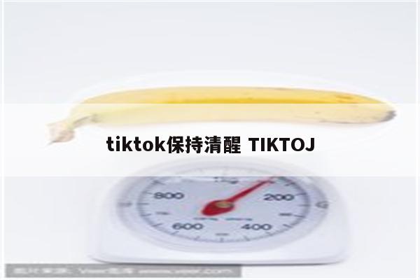 tiktok保持清醒 TIKTOJ