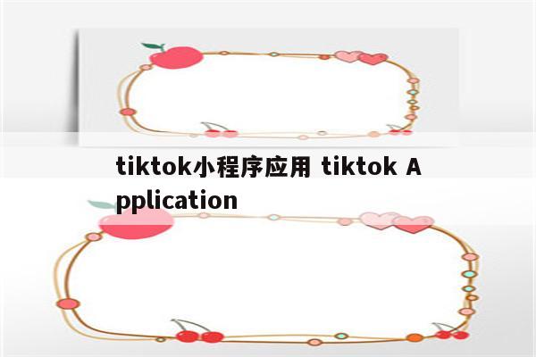 tiktok小程序应用 tiktok Application