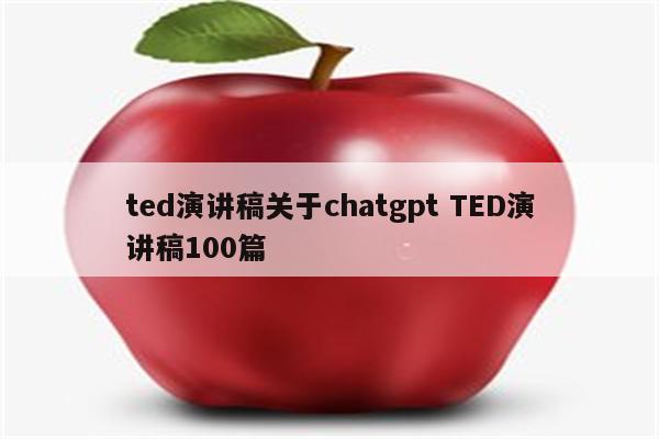 ted演讲稿关于chatgpt TED演讲稿100篇