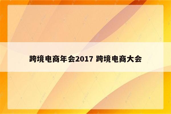 跨境电商年会2017 跨境电商大会
