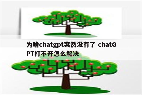 为啥chatgpt突然没有了 chatGPT打不开怎么解决