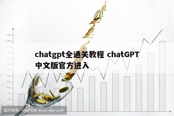 chatgpt全通关教程 chatGPT中文版官方进入