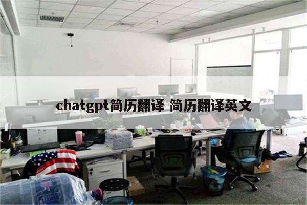 chatgpt简历翻译 简历翻译英文